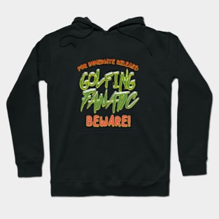 FOR IMMEDIATE RELEASE:  GOLF FANATIC BEWARE! Hoodie